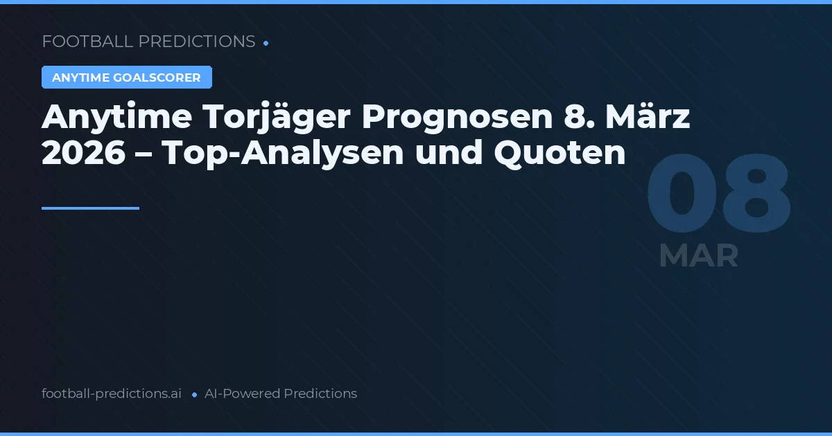 Anytime Torjäger Prognosen 8. März 2026 – Top-Analysen und Quoten