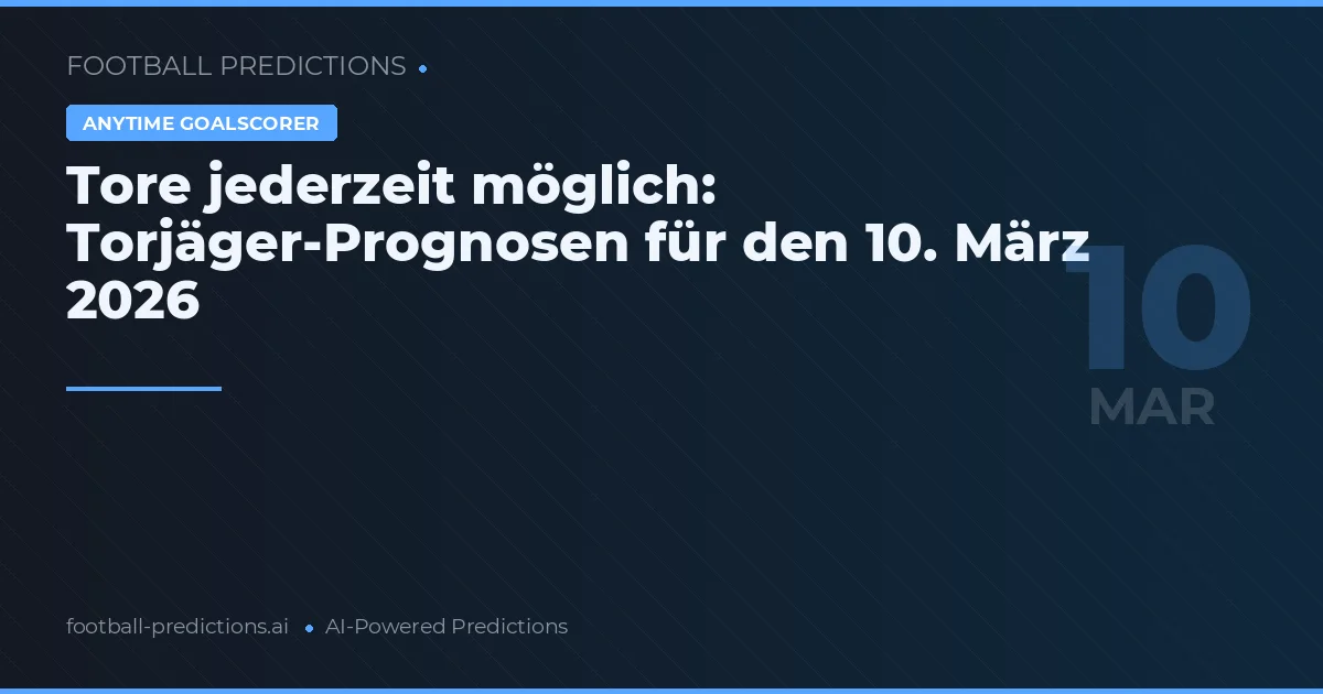 Tore jederzeit möglich: Torjäger-Prognosen für den 10. März 2026