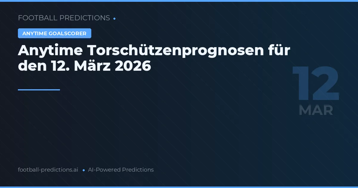 Anytime Torschützenprognosen für den 12. März 2026
