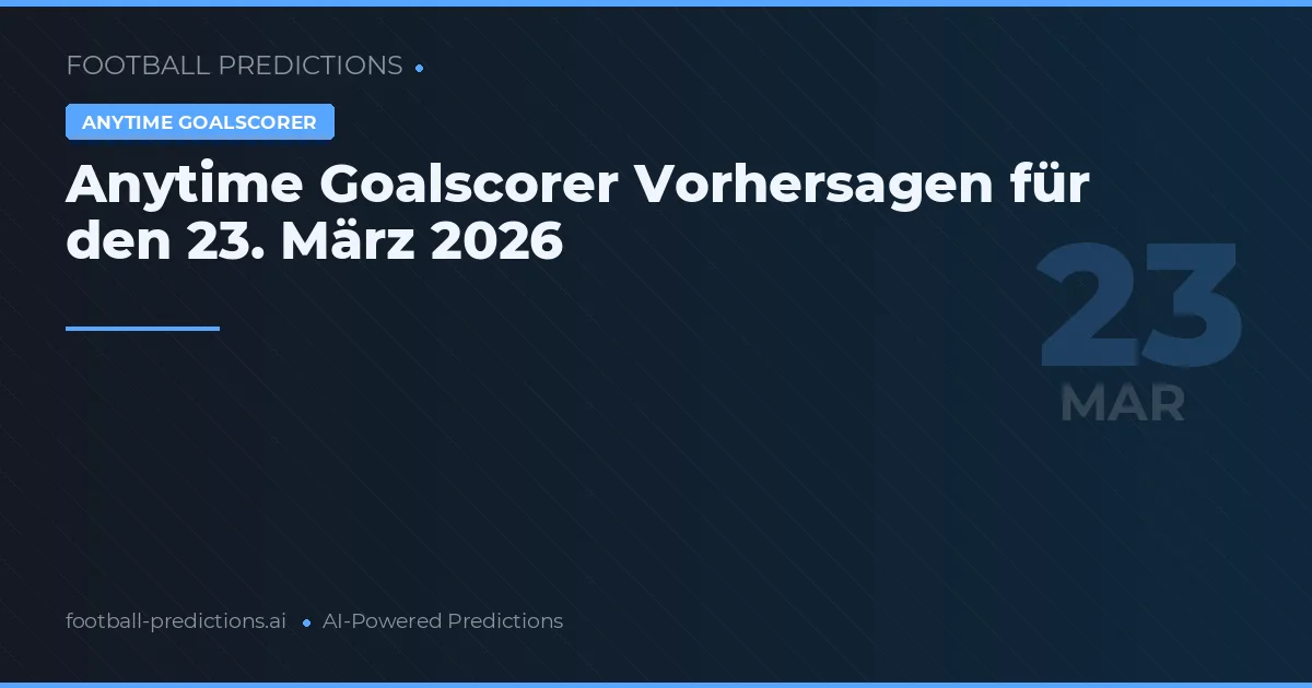 Anytime Goalscorer Vorhersagen für den 23. März 2026