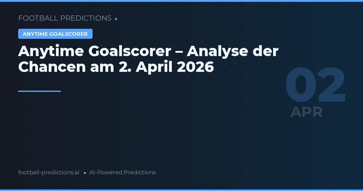 Anytime Goalscorer – Analyse der Chancen am 2. April 2026
