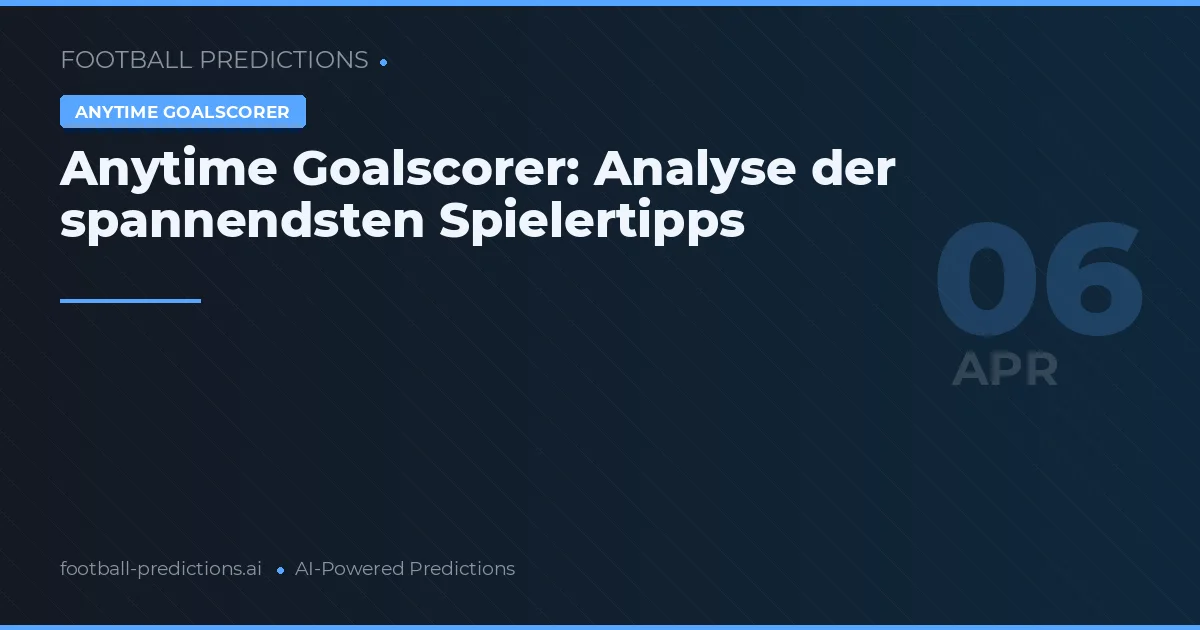 Anytime Goalscorer: Analyse der spannendsten Spielertipps