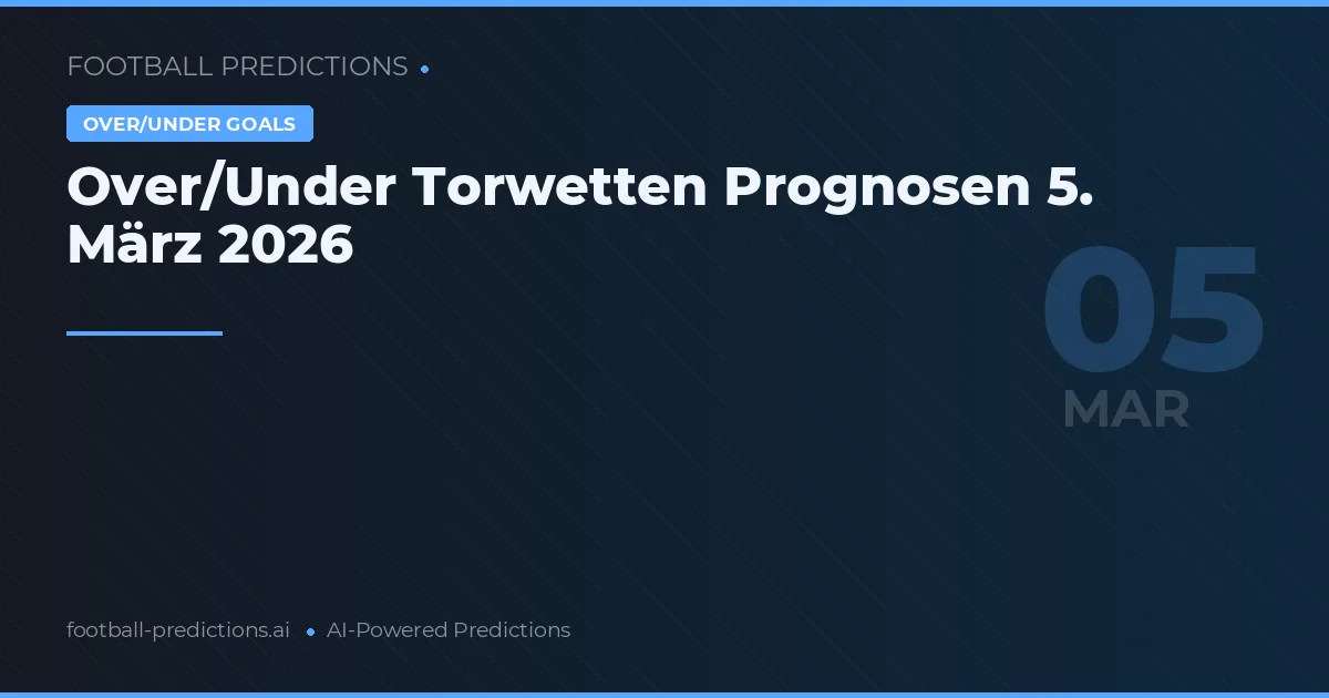 Over/Under Torwetten Prognosen 5. März 2026