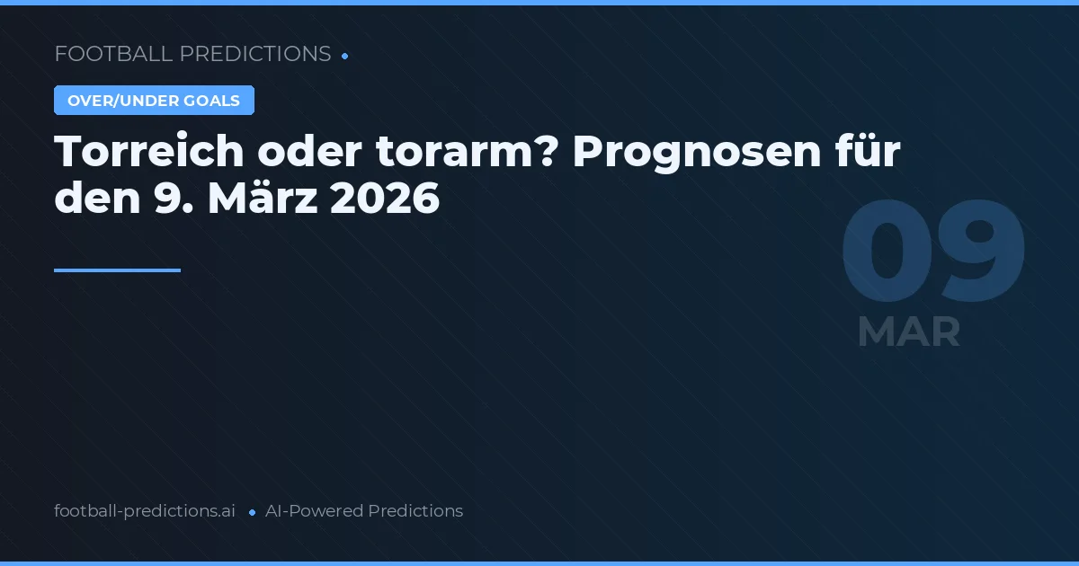 Torreich oder torarm? Prognosen für den 9. März 2026
