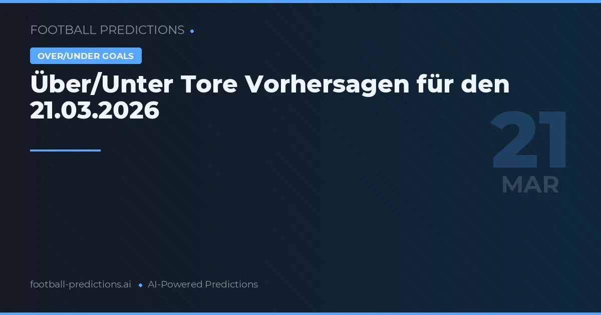 Über/Unter Tore Vorhersagen für den 21.03.2026