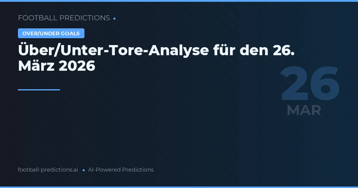 Über/Unter-Tore-Analyse für den 26. März 2026