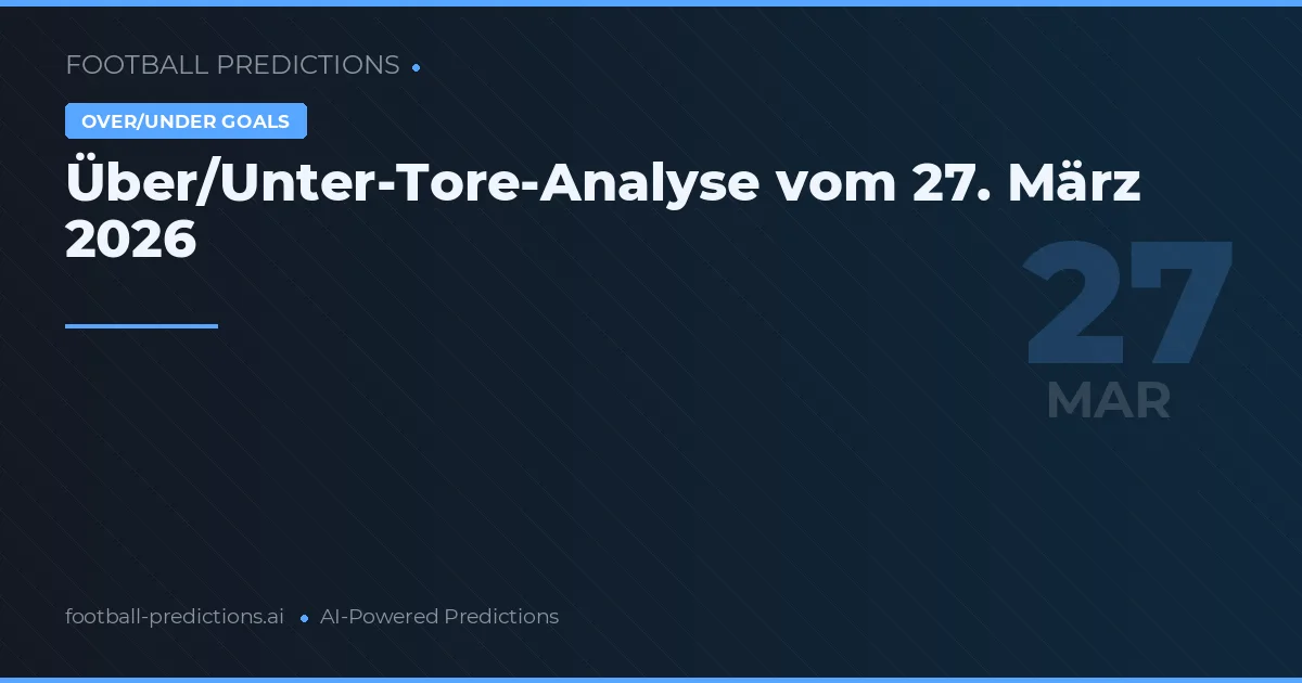 Über/Unter-Tore-Analyse vom 27. März 2026