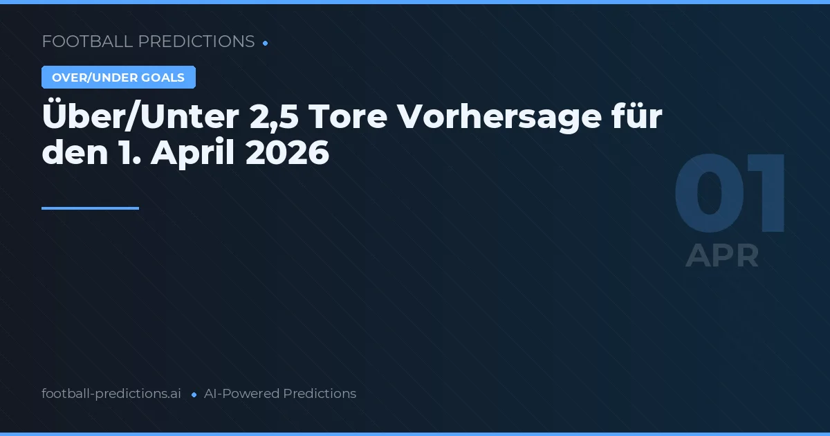 Über/Unter 2,5 Tore Vorhersage für den 1. April 2026