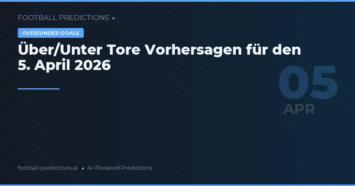 Über/Unter Tore Vorhersagen für den 5. April 2026