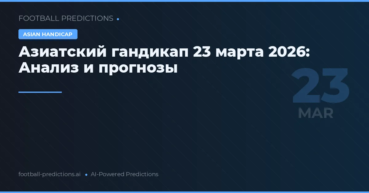 Азиатский гандикап 23 марта 2026: Анализ и прогнозы