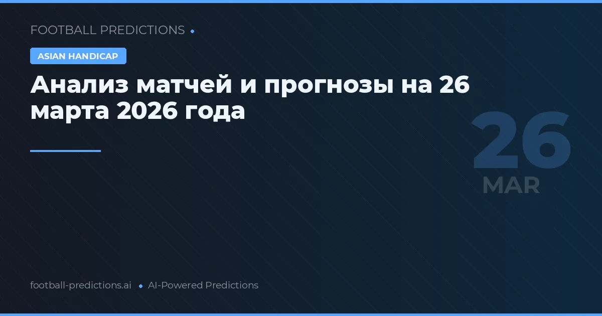 Анализ матчей и прогнозы на 26 марта 2026 года