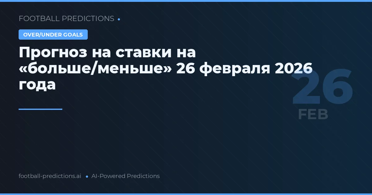 Прогноз на ставки на «больше/меньше» 26 февраля 2026 года