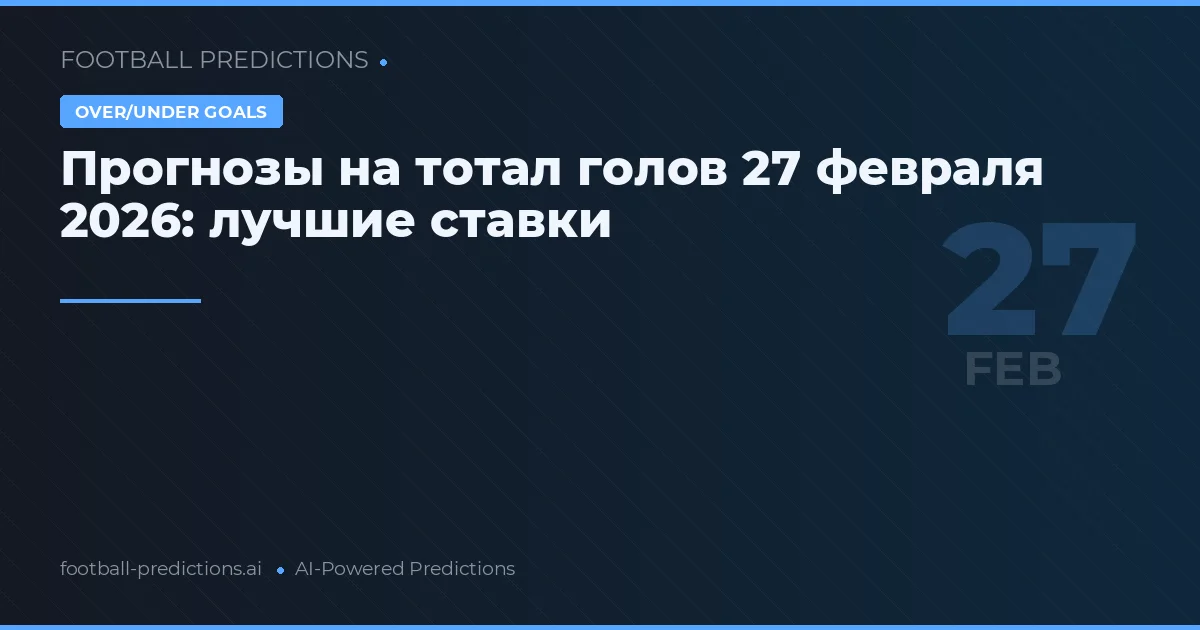 Прогнозы на тотал голов 27 февраля 2026: лучшие ставки