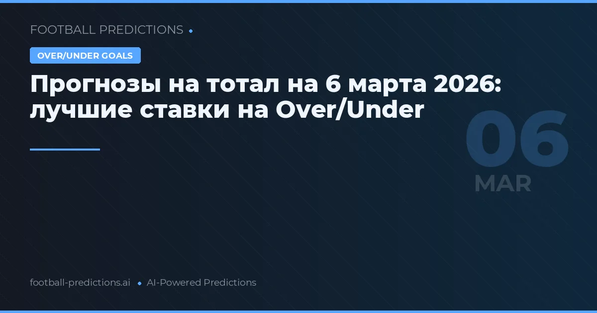 Прогнозы на тотал на 6 марта 2026: лучшие ставки на Over/Under