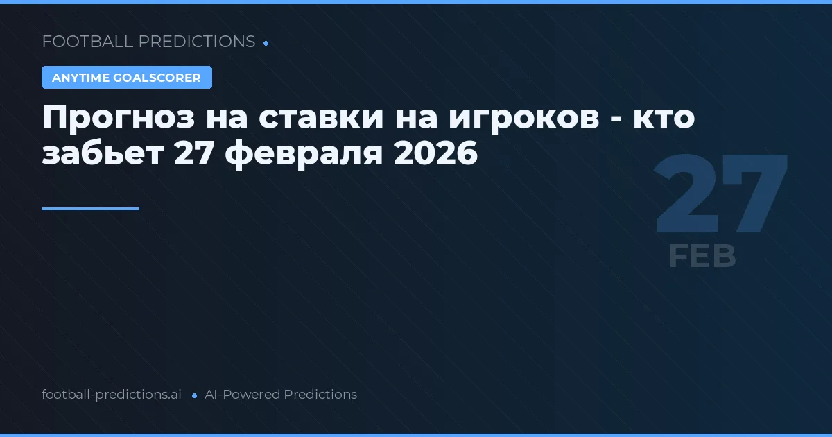 Прогноз на ставки на игроков - кто забьет 27 февраля 2026
