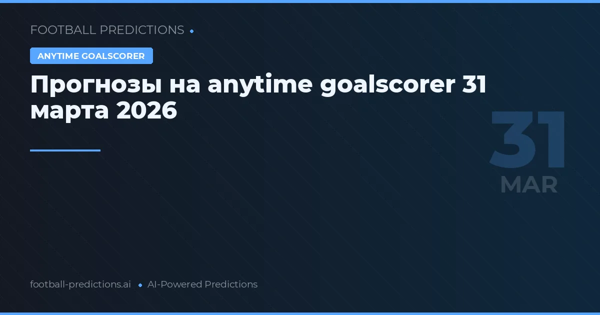 Прогнозы на anytime goalscorer 31 марта 2026