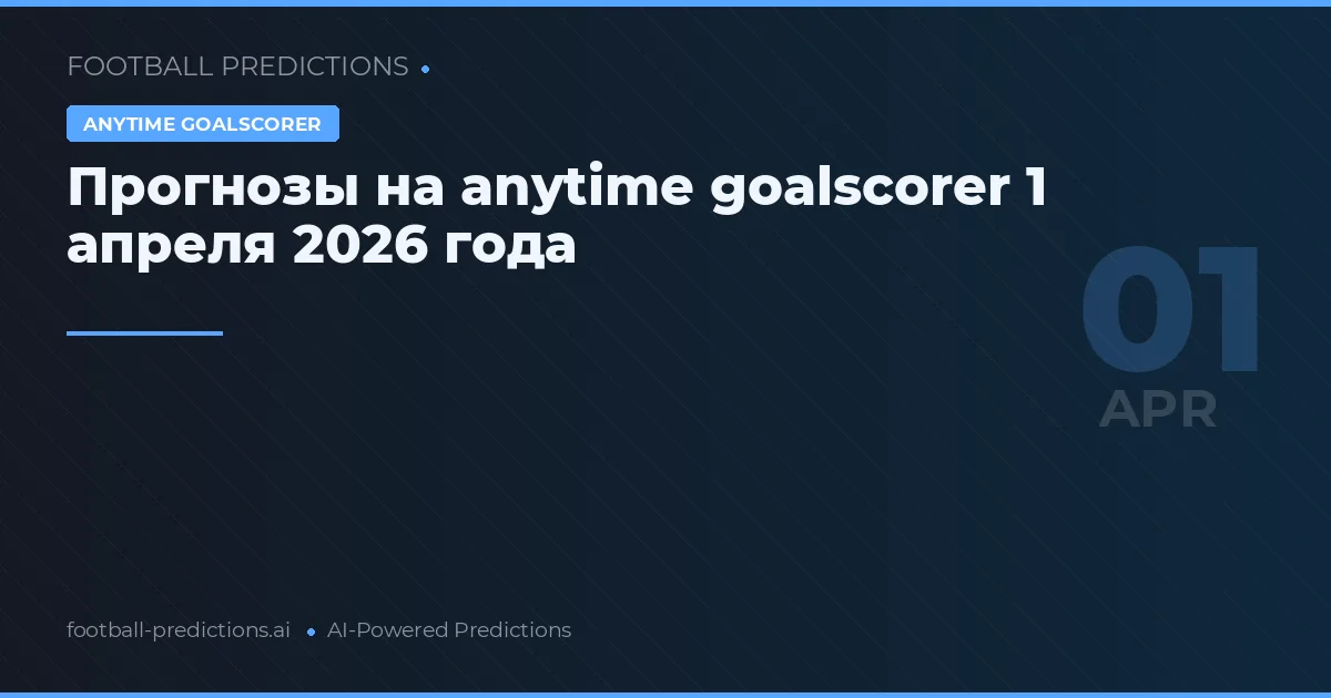 Прогнозы на anytime goalscorer 1 апреля 2026 года