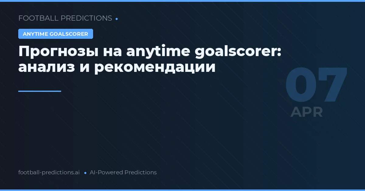 Прогнозы на anytime goalscorer: анализ и рекомендации