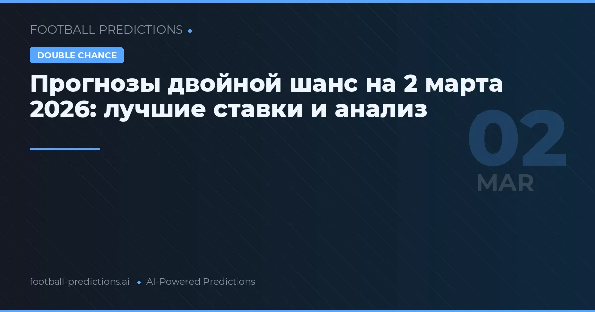 Прогнозы двойной шанс на 2 марта 2026: лучшие ставки и анализ