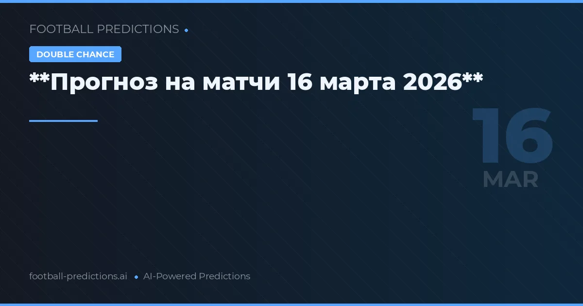 **Прогноз на матчи 16 марта 2026**