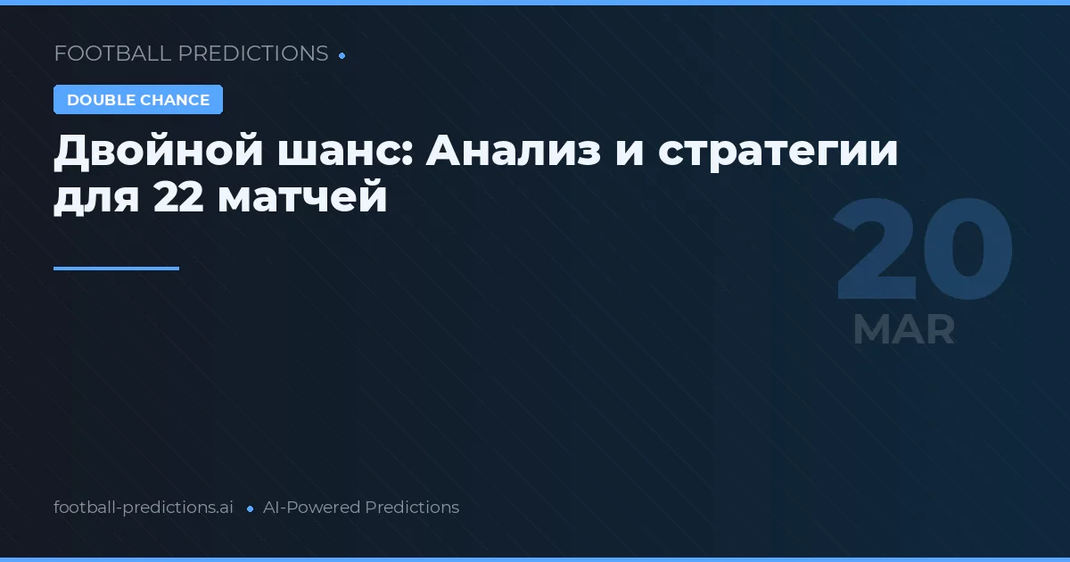 Двойной шанс: Анализ и стратегии для 22 матчей