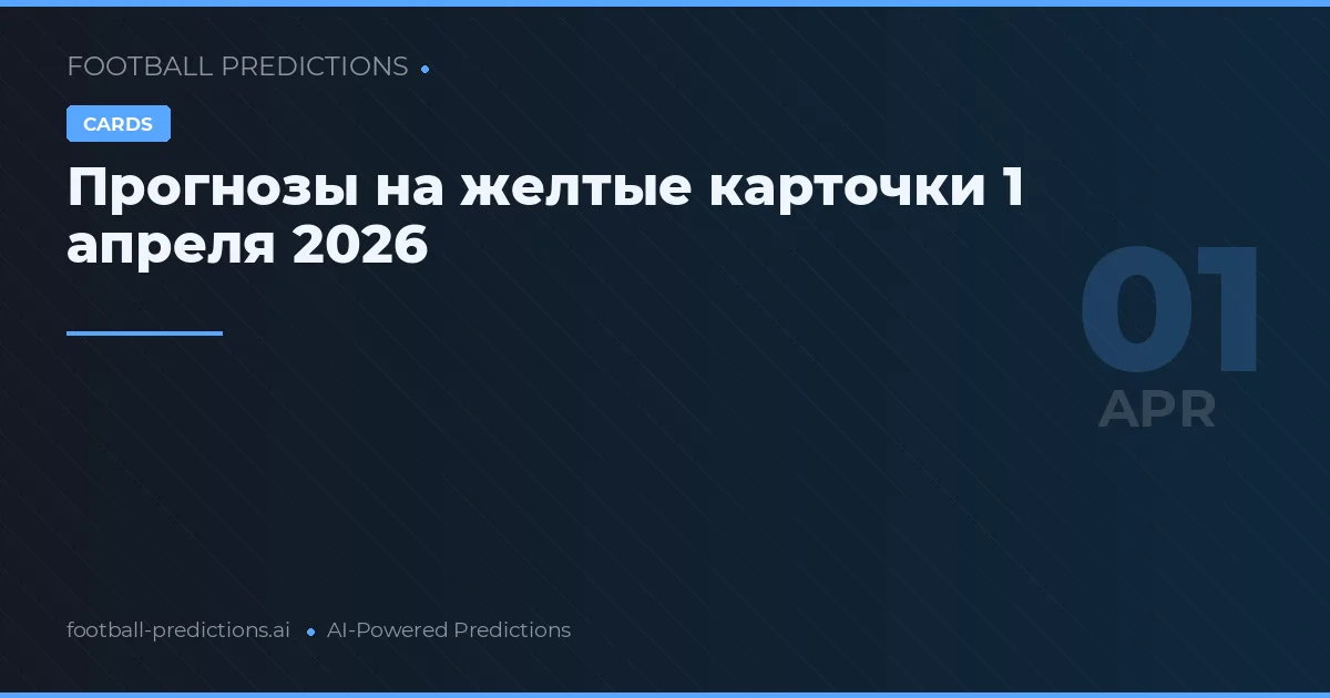 Прогнозы на желтые карточки 1 апреля 2026