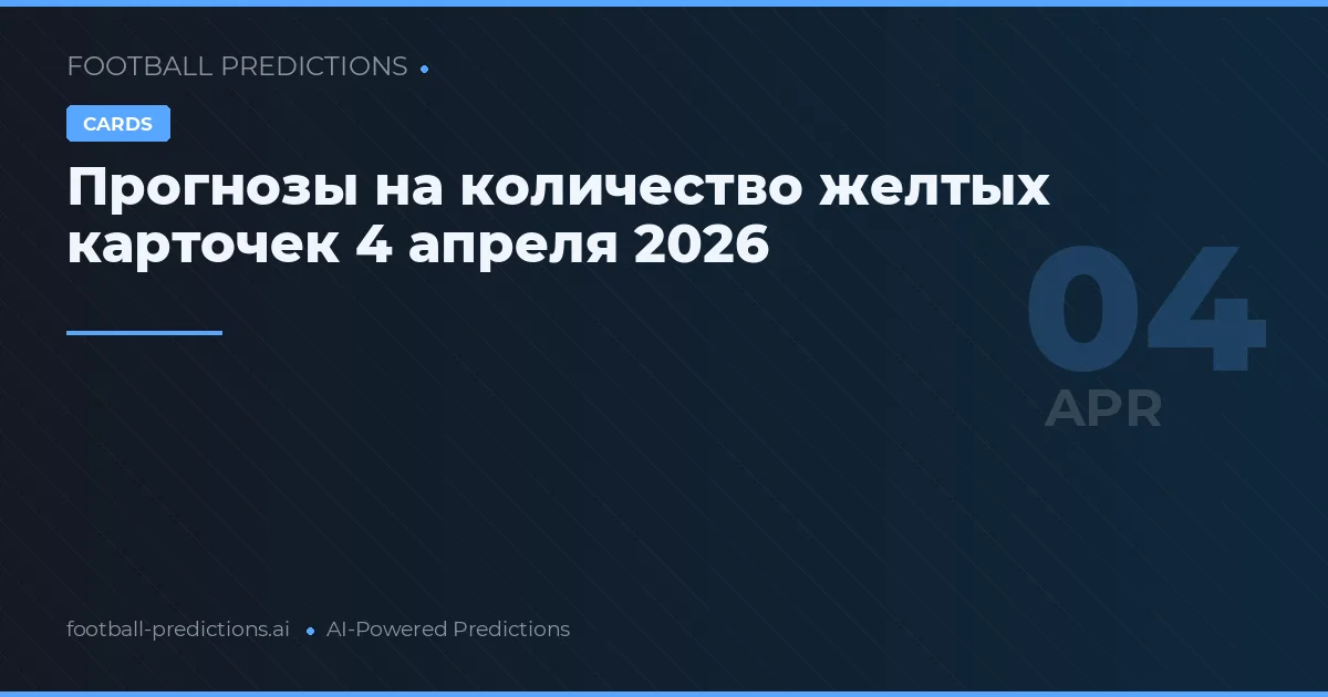 Прогнозы на количество желтых карточек 4 апреля 2026