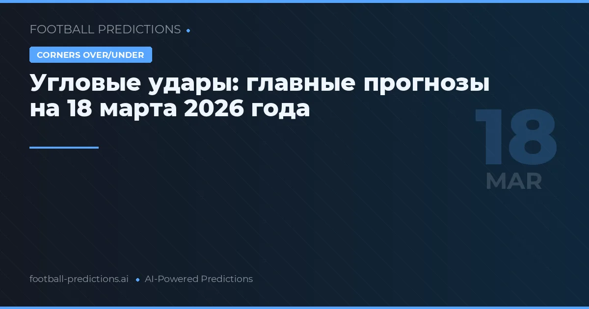Угловые удары: главные прогнозы на 18 марта 2026 года