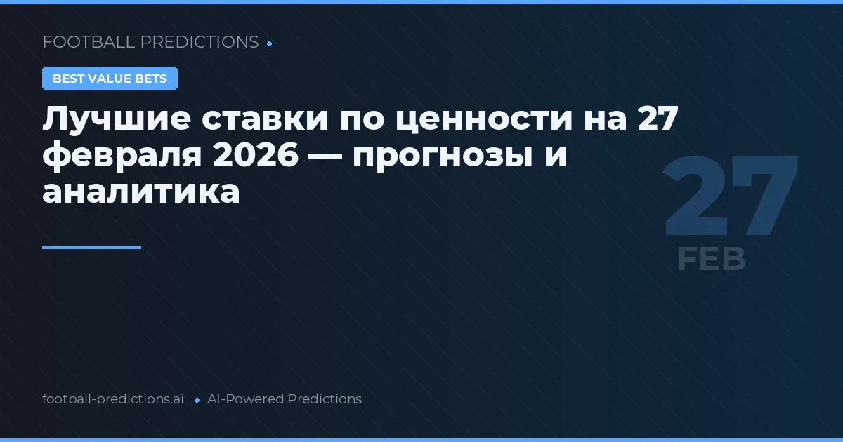 Лучшие ставки по ценности на 27 февраля 2026 — прогнозы и аналитика