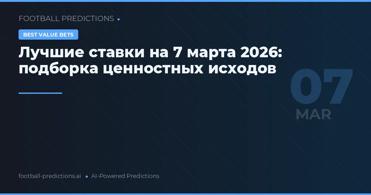 Лучшие ставки на 7 марта 2026: подборка ценностных исходов