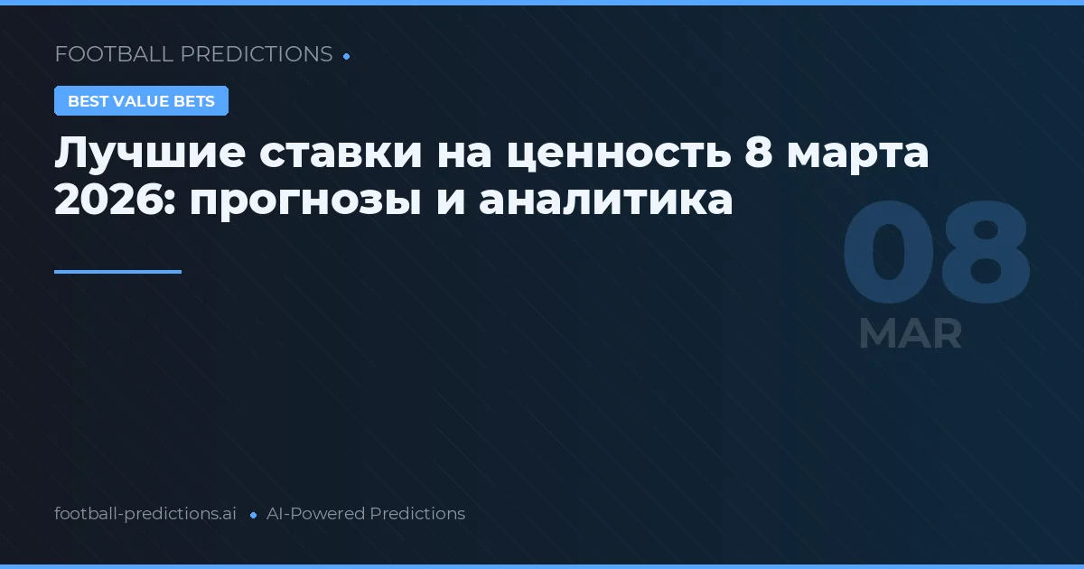 Лучшие ставки на ценность 8 марта 2026: прогнозы и аналитика