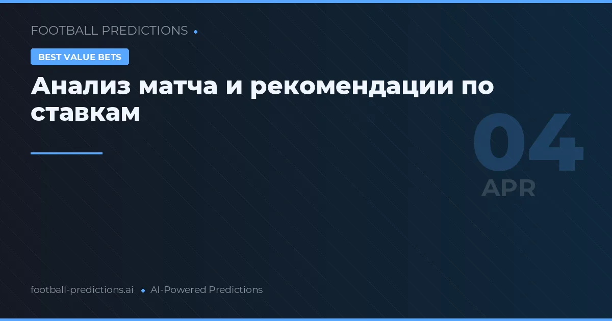 Анализ матча и рекомендации по ставкам