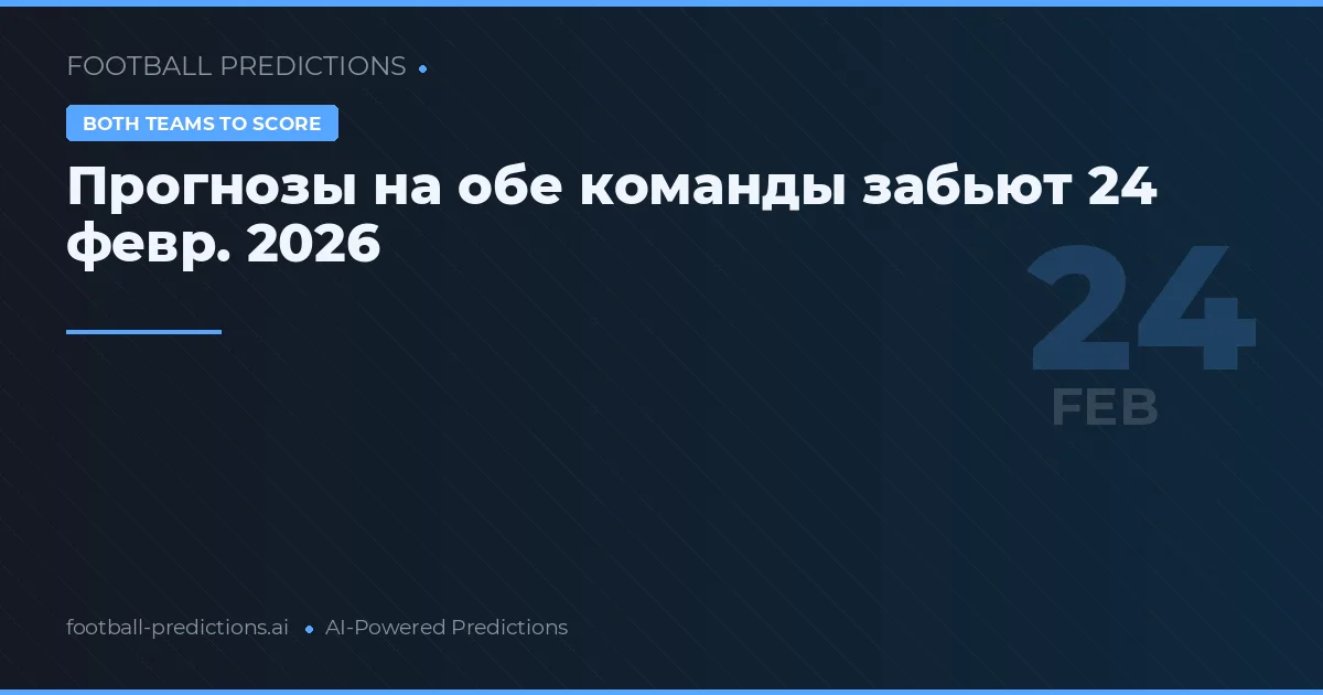 Прогнозы на обе команды забьют 24 февр. 2026
