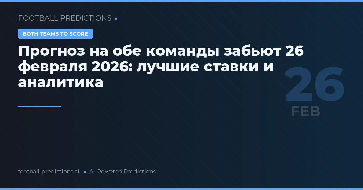 Прогноз на обе команды забьют 26 февраля 2026: лучшие ставки и аналитика