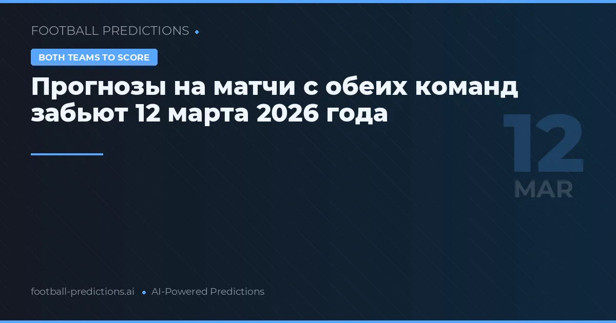Прогнозы на матчи с обеих команд забьют 12 марта 2026 года