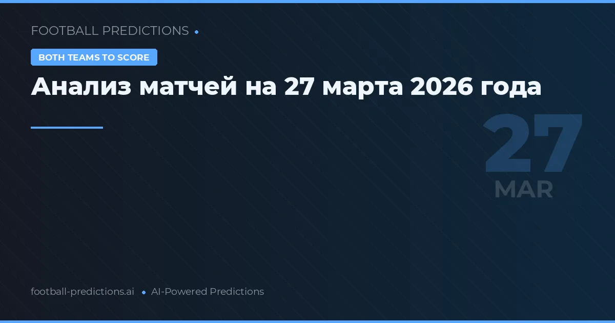Анализ матчей на 27 марта 2026 года