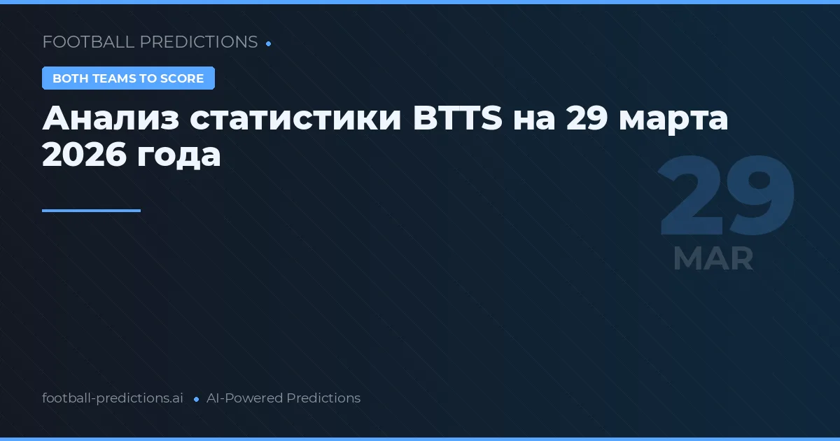 Анализ статистики BTTS на 29 марта 2026 года