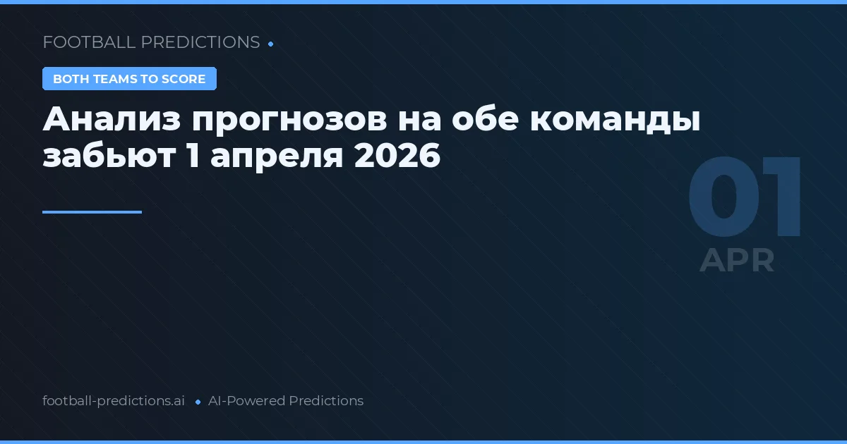 Анализ прогнозов на обе команды забьют 1 апреля 2026