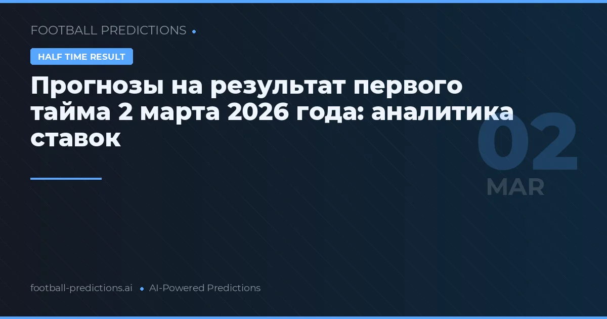 Прогнозы на результат первого тайма 2 марта 2026 года: аналитика ставок