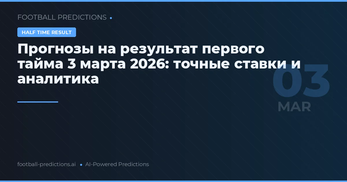 Прогнозы на результат первого тайма 3 марта 2026: точные ставки и аналитика