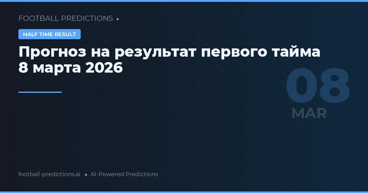 Прогноз на результат первого тайма 8 марта 2026