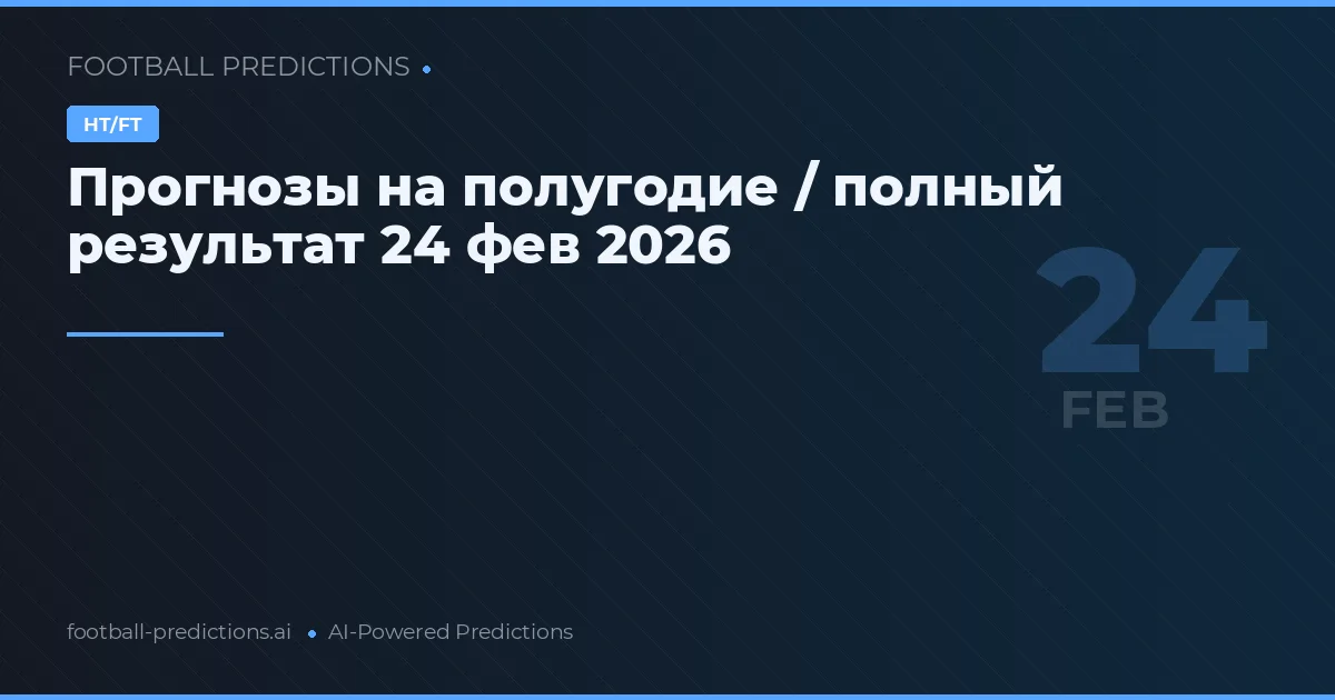 Прогнозы на полугодие / полный результат 24 фев 2026