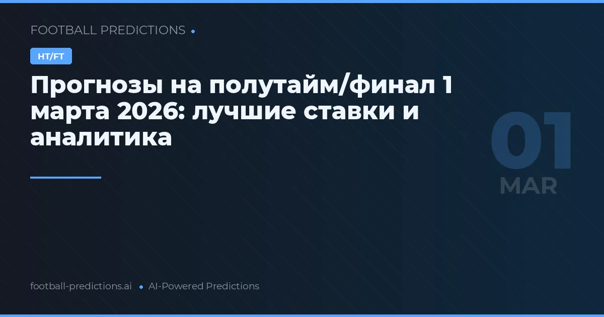 Прогнозы на полутайм/финал 1 марта 2026: лучшие ставки и аналитика