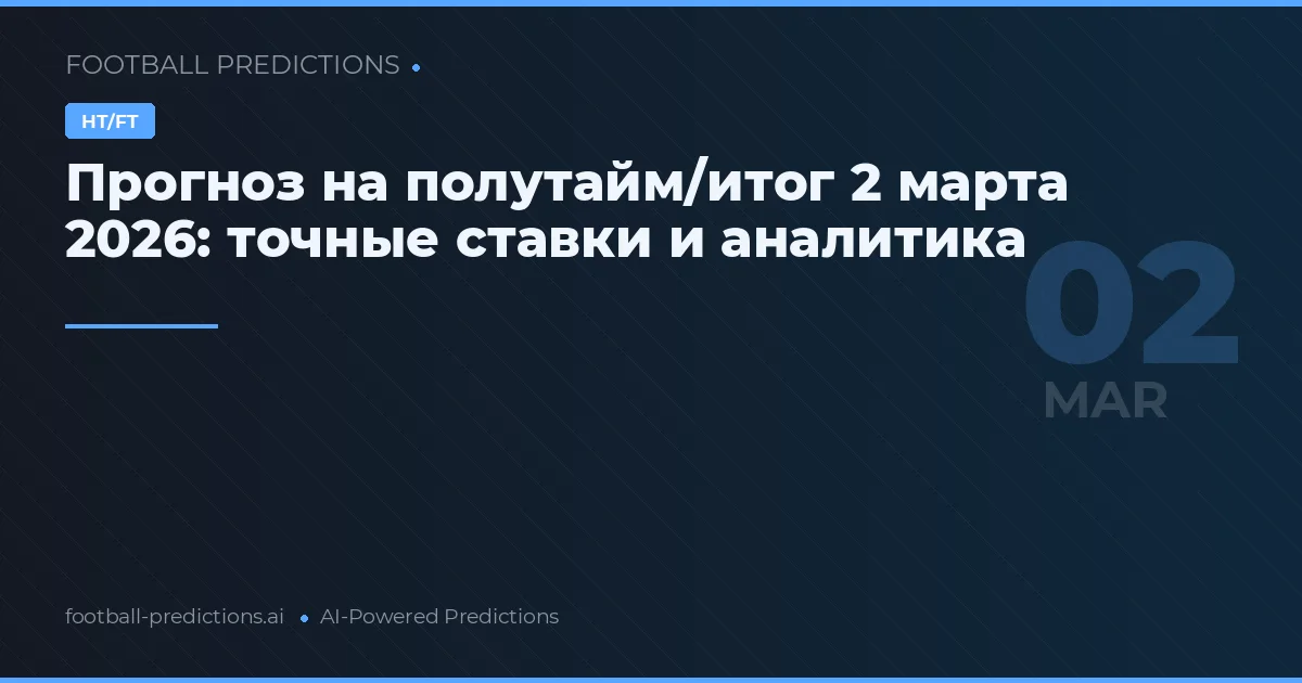 Прогноз на полутайм/итог 2 марта 2026: точные ставки и аналитика