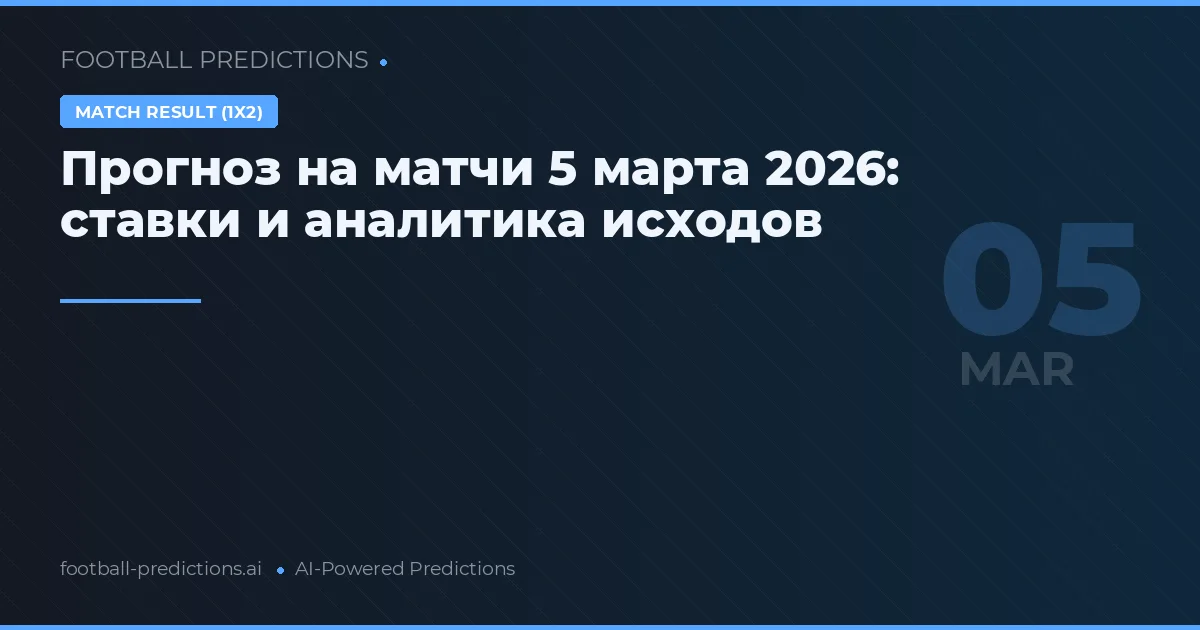 Прогноз на матчи 5 марта 2026: ставки и аналитика исходов