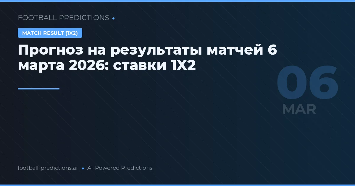 Прогноз на результаты матчей 6 марта 2026: ставки 1X2