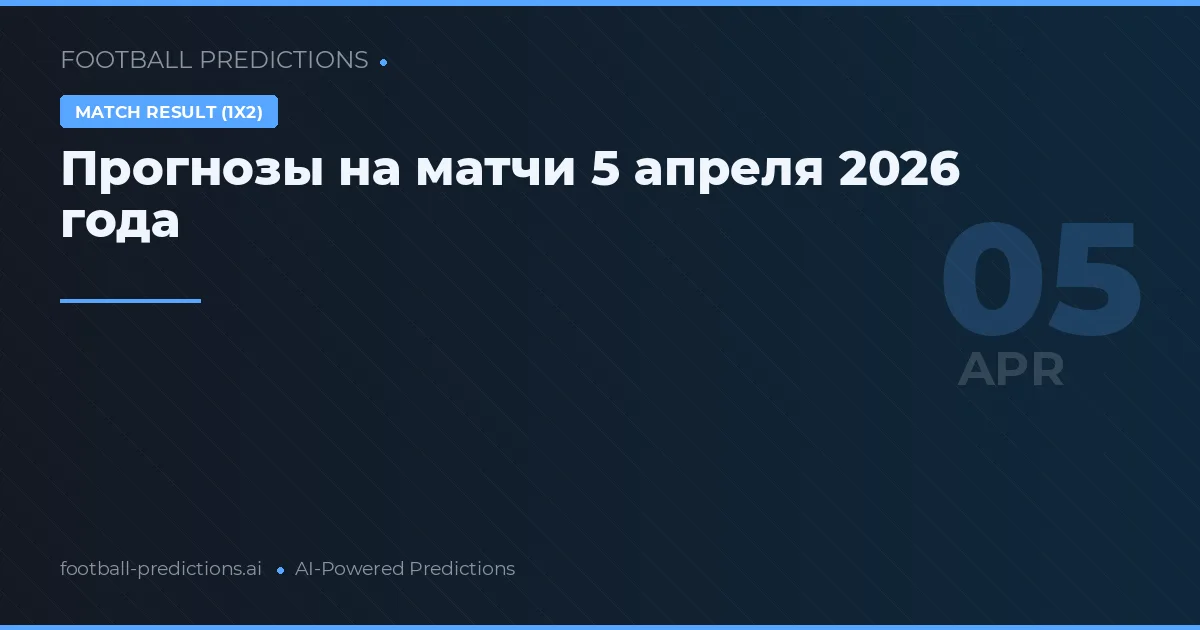 Прогнозы на матчи 5 апреля 2026 года