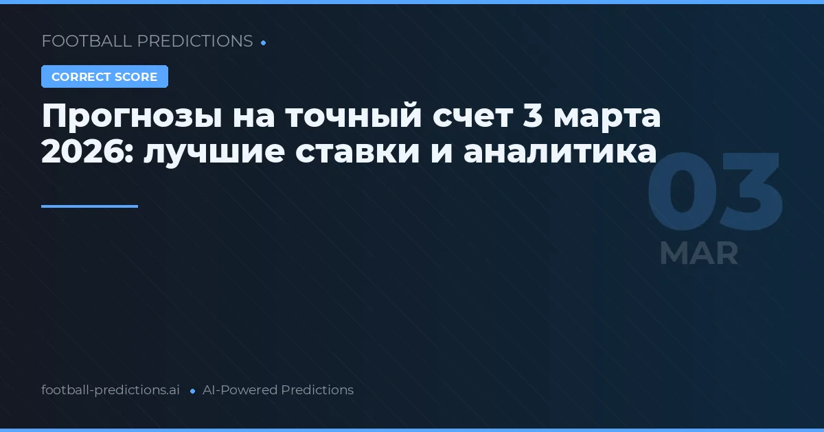 Прогнозы на точный счет 3 марта 2026: лучшие ставки и аналитика