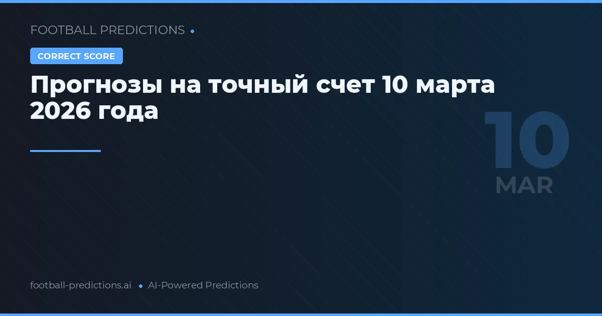 Прогнозы на точный счет 10 марта 2026 года