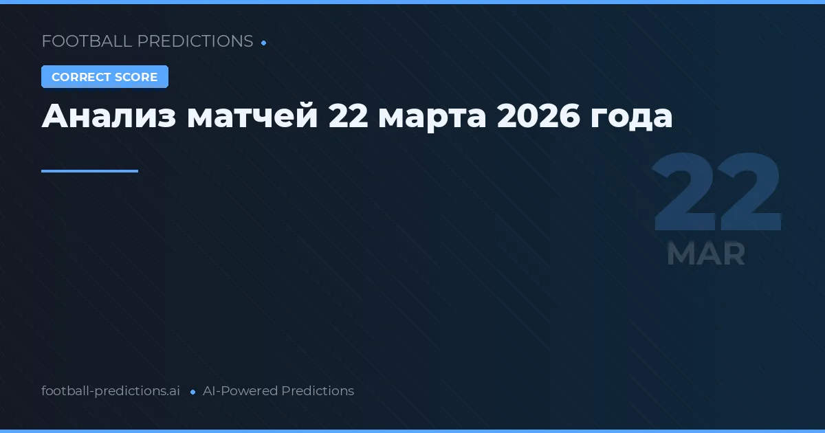 Анализ матчей 22 марта 2026 года